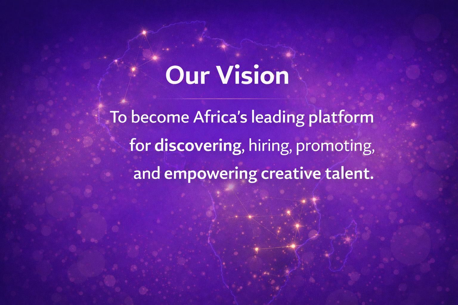 Our Vision To become Africa’s leading platform for discovering, hiring, promoting, and empowering creative talent.